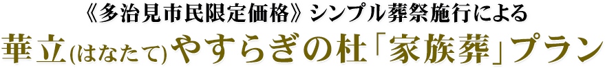 多治見市民限定価格！シンプル葬祭施行による華立やすらぎの杜「家族葬」プラン